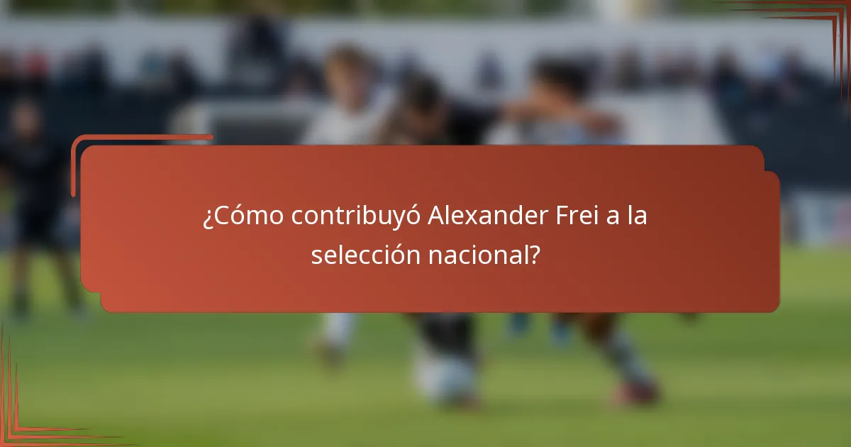 ¿Cómo contribuyó Alexander Frei a la selección nacional?