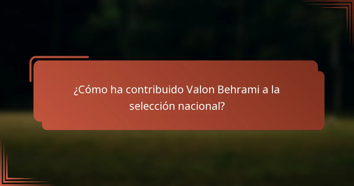 ¿Cómo ha contribuido Valon Behrami a la selección nacional?