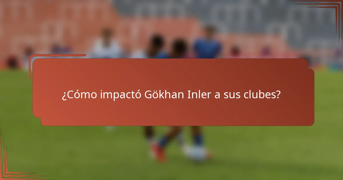 ¿Cómo impactó Gökhan Inler a sus clubes?