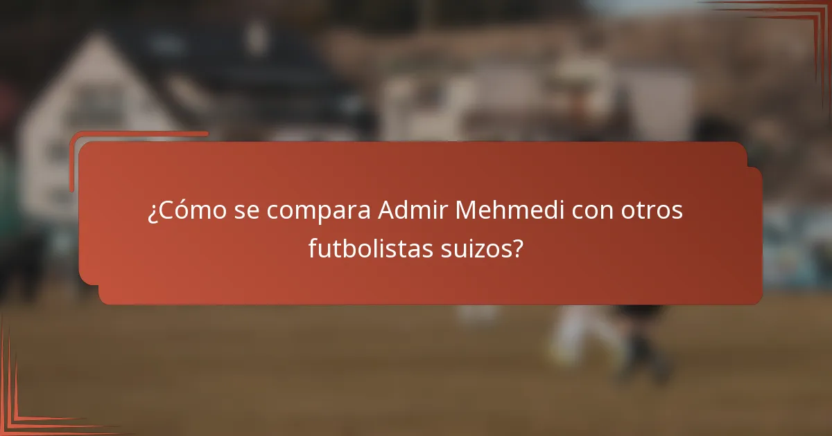 ¿Cómo se compara Admir Mehmedi con otros futbolistas suizos?