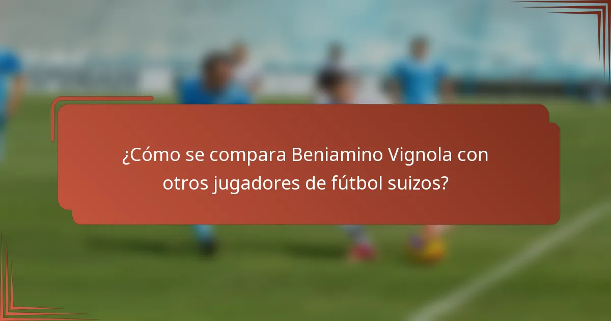 ¿Cómo se compara Beniamino Vignola con otros jugadores de fútbol suizos?