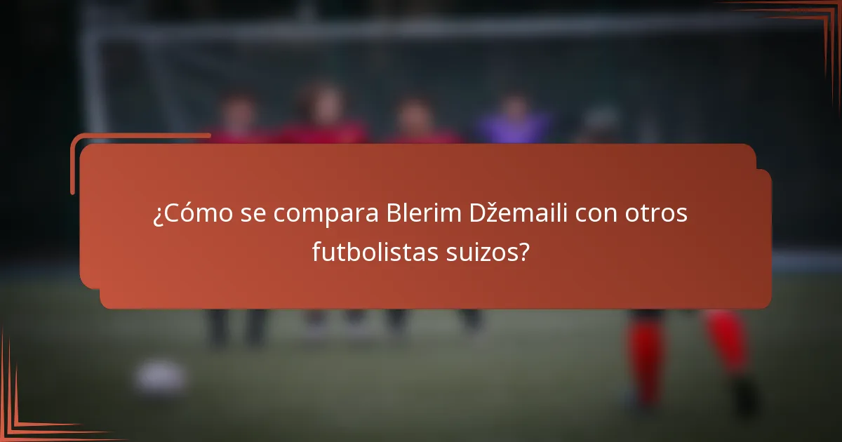¿Cómo se compara Blerim Džemaili con otros futbolistas suizos?