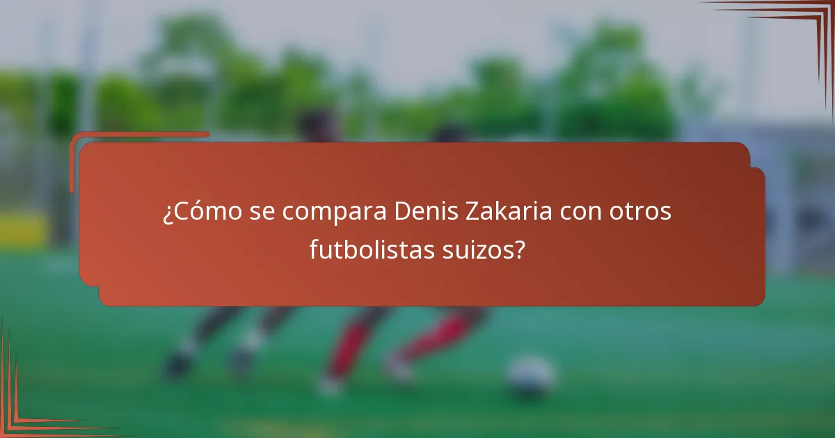 ¿Cómo se compara Denis Zakaria con otros futbolistas suizos?