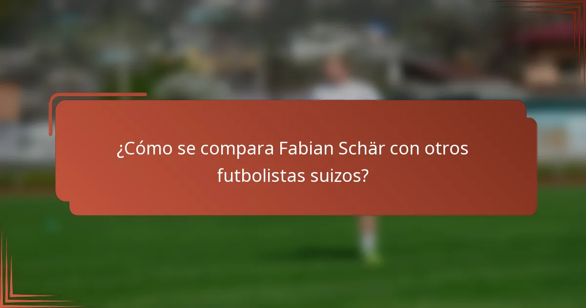 ¿Cómo se compara Fabian Schär con otros futbolistas suizos?