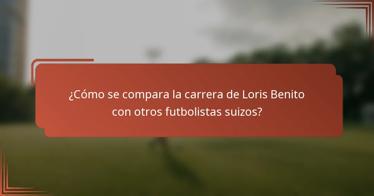 ¿Cómo se compara la carrera de Loris Benito con otros futbolistas suizos?