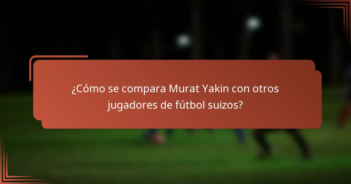 ¿Cómo se compara Murat Yakin con otros jugadores de fútbol suizos?
