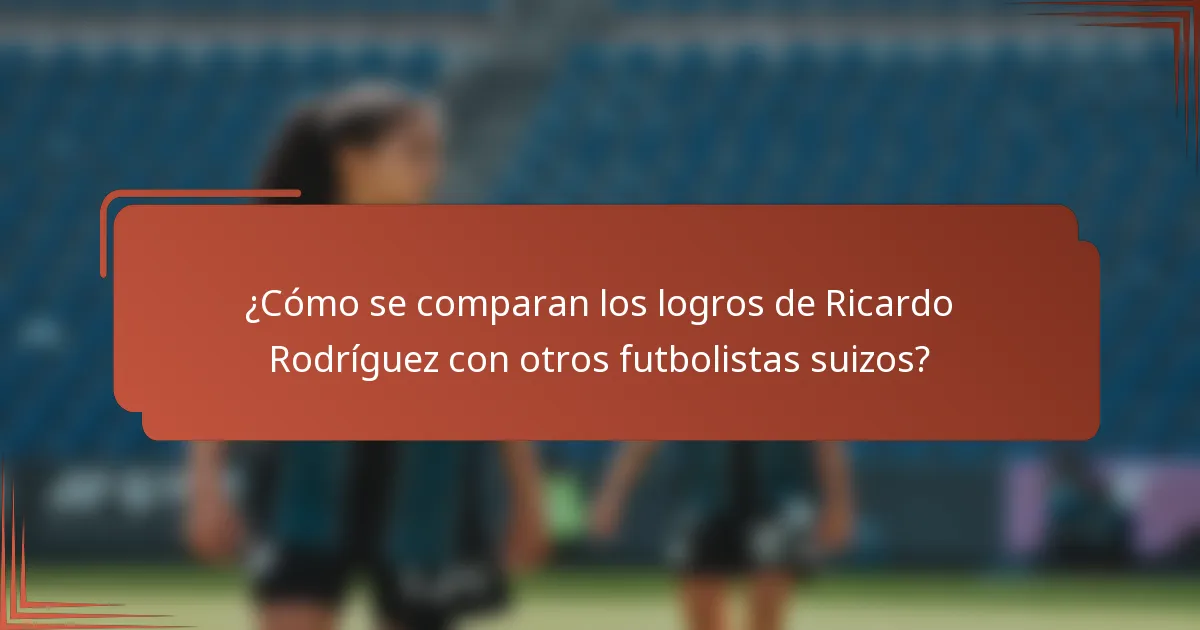 ¿Cómo se comparan los logros de Ricardo Rodríguez con otros futbolistas suizos?