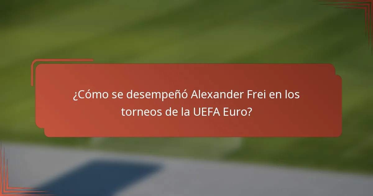 ¿Cómo se desempeñó Alexander Frei en los torneos de la UEFA Euro?