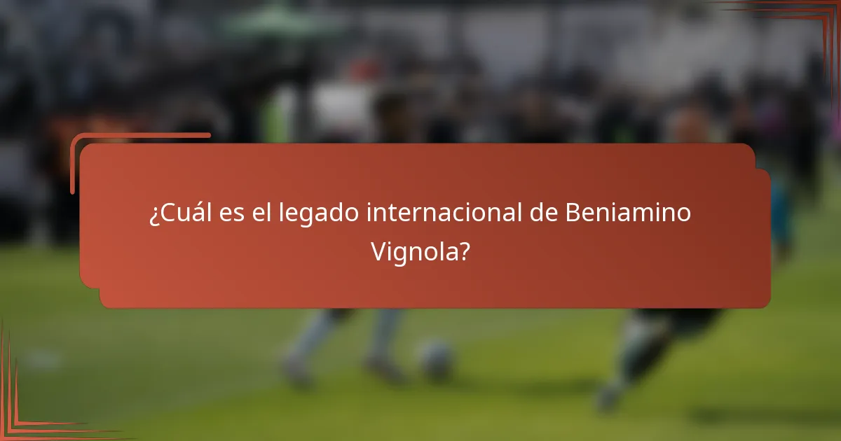 ¿Cuál es el legado internacional de Beniamino Vignola?