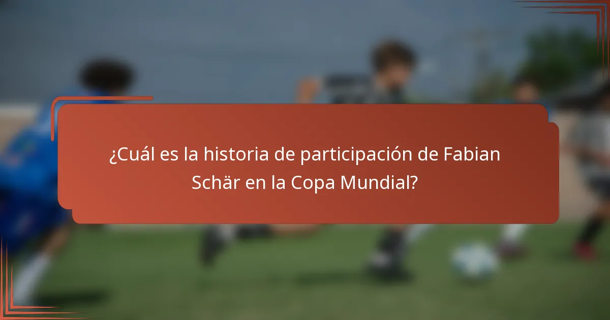 ¿Cuál es la historia de participación de Fabian Schär en la Copa Mundial?