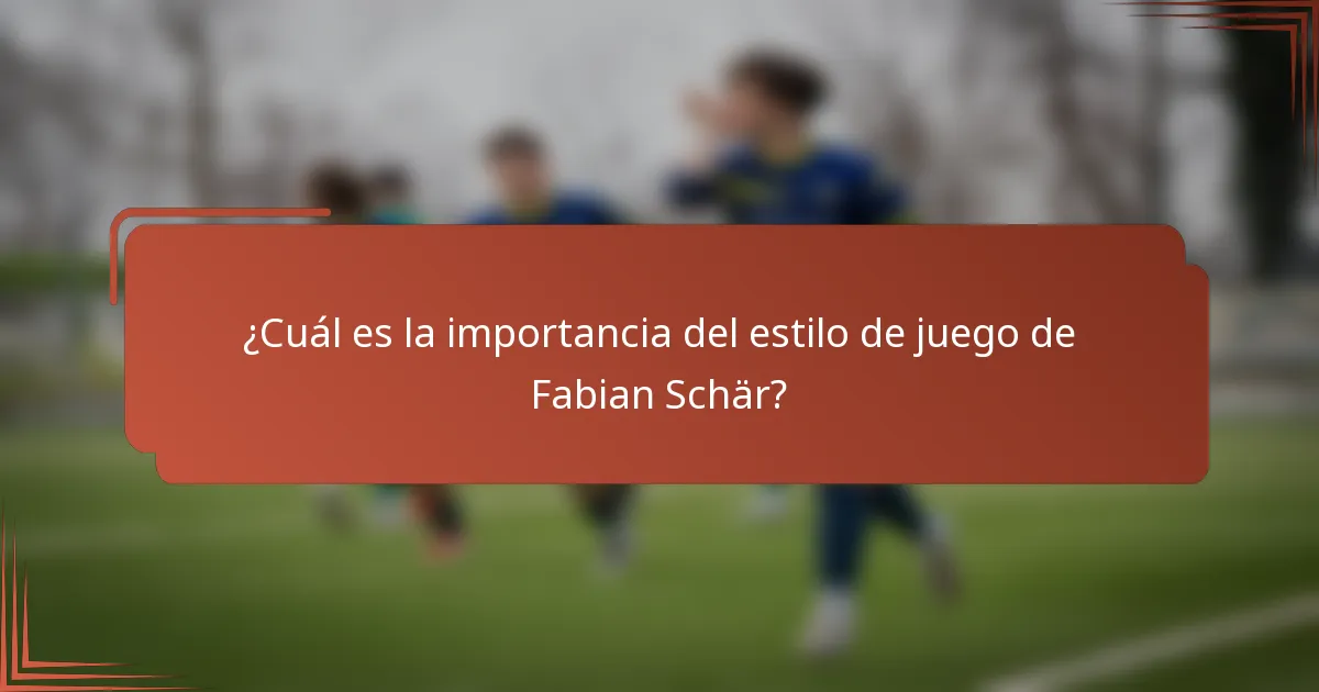 ¿Cuál es la importancia del estilo de juego de Fabian Schär?