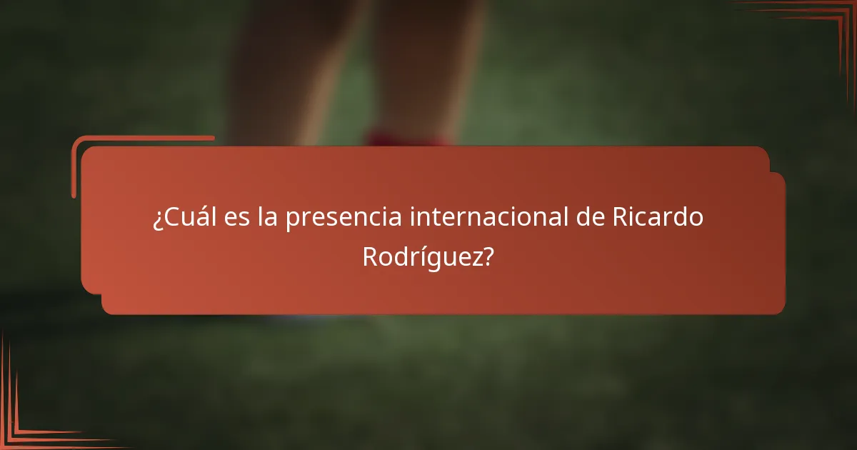 ¿Cuál es la presencia internacional de Ricardo Rodríguez?