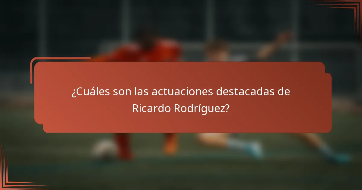 ¿Cuáles son las actuaciones destacadas de Ricardo Rodríguez?