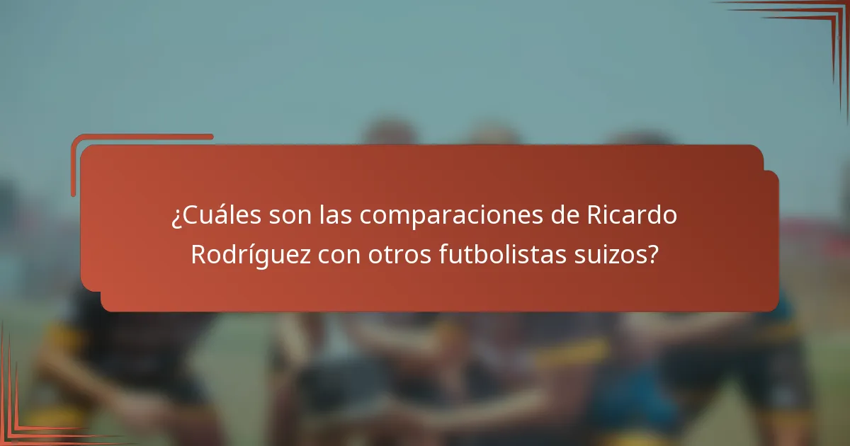 ¿Cuáles son las comparaciones de Ricardo Rodríguez con otros futbolistas suizos?
