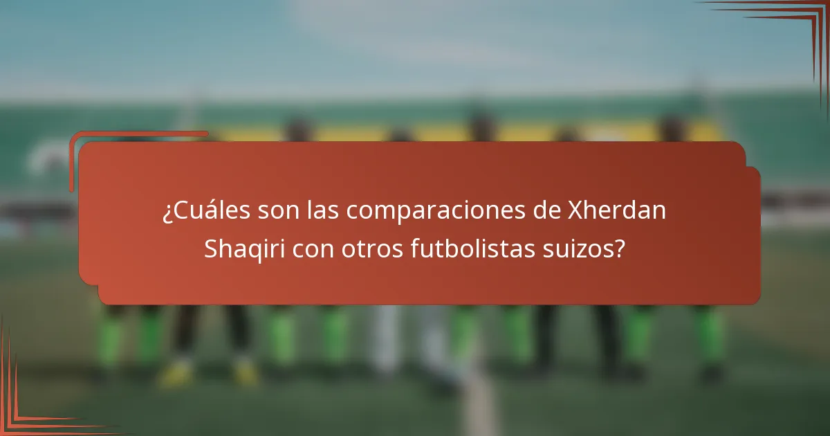 ¿Cuáles son las comparaciones de Xherdan Shaqiri con otros futbolistas suizos?