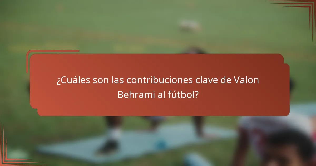 ¿Cuáles son las contribuciones clave de Valon Behrami al fútbol?