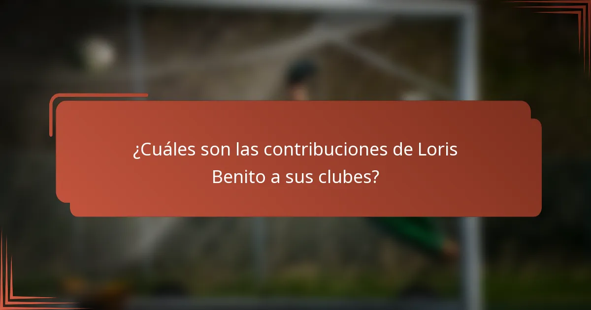 ¿Cuáles son las contribuciones de Loris Benito a sus clubes?