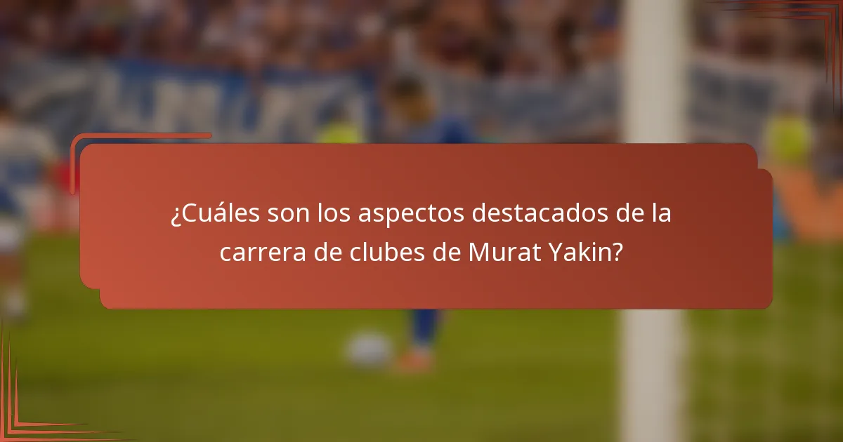 ¿Cuáles son los aspectos destacados de la carrera de clubes de Murat Yakin?