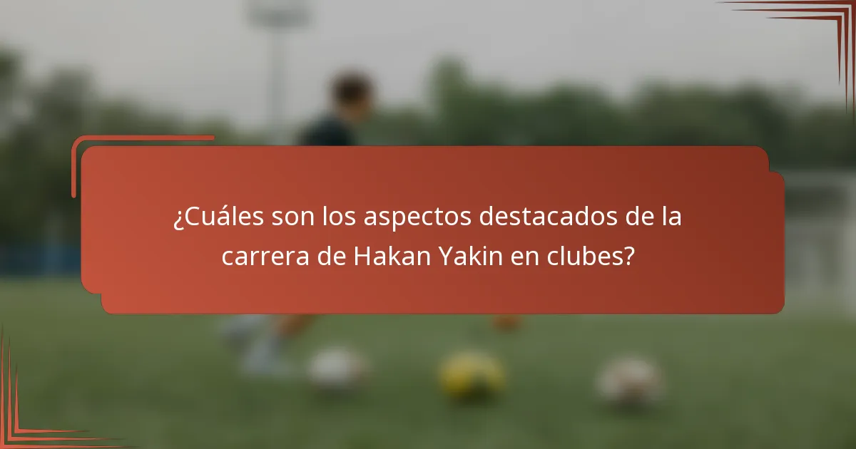 ¿Cuáles son los aspectos destacados de la carrera de Hakan Yakin en clubes?