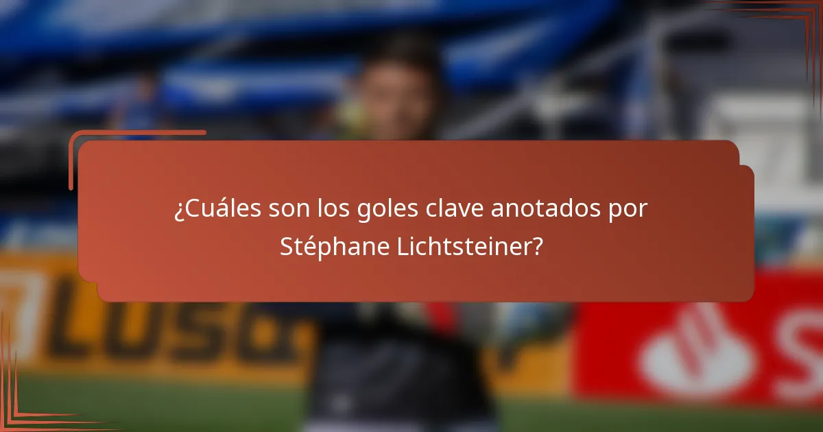 ¿Cuáles son los goles clave anotados por Stéphane Lichtsteiner?