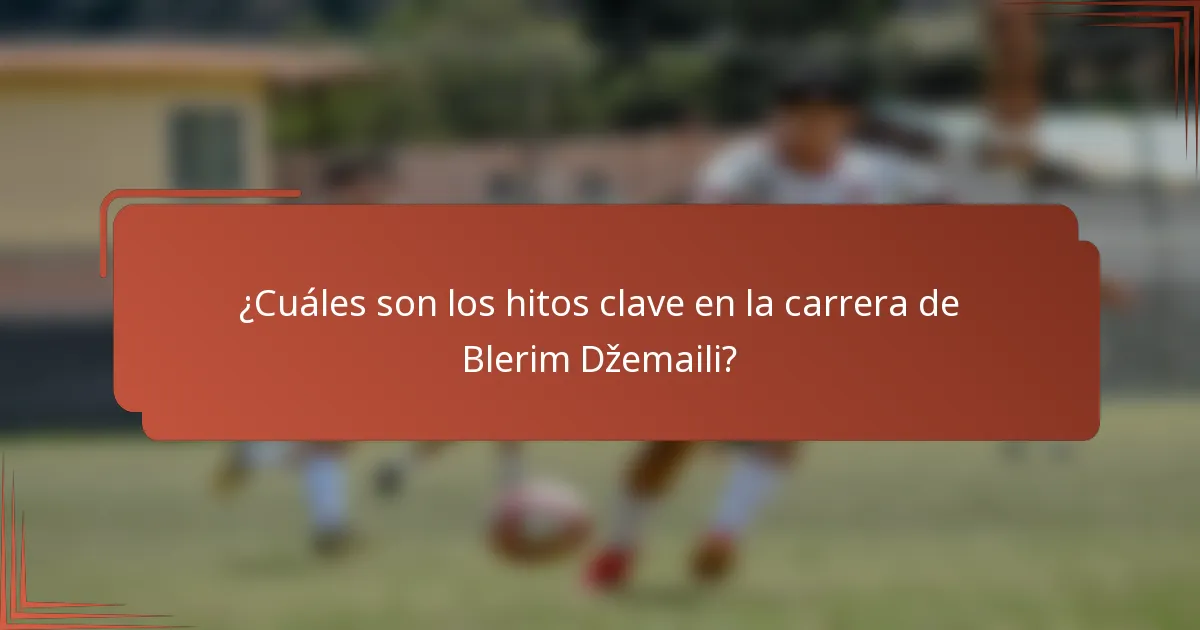 ¿Cuáles son los hitos clave en la carrera de Blerim Džemaili?