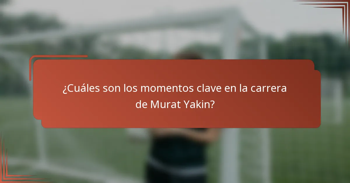 ¿Cuáles son los momentos clave en la carrera de Murat Yakin?
