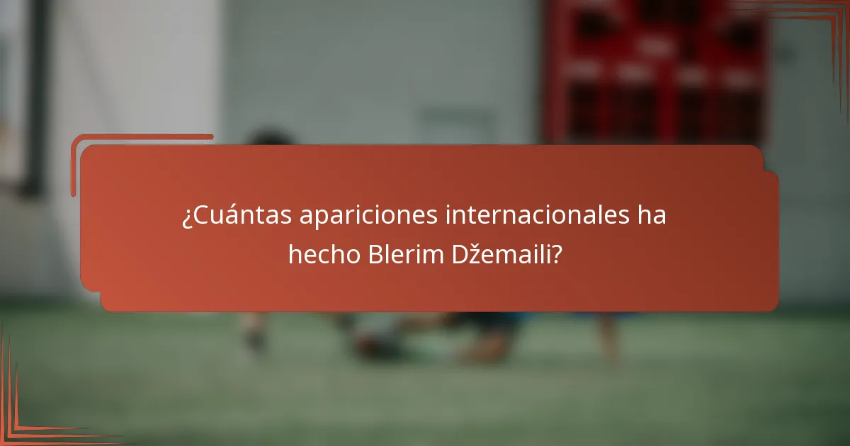 ¿Cuántas apariciones internacionales ha hecho Blerim Džemaili?
