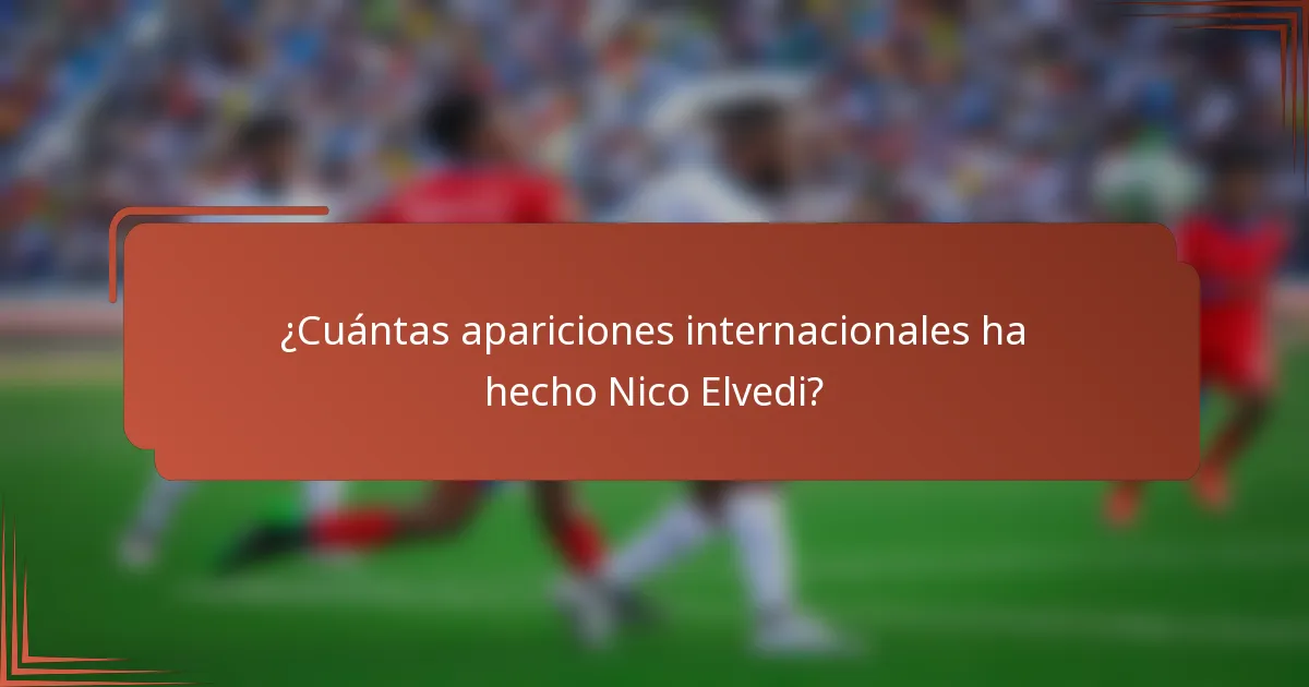 ¿Cuántas apariciones internacionales ha hecho Nico Elvedi?
