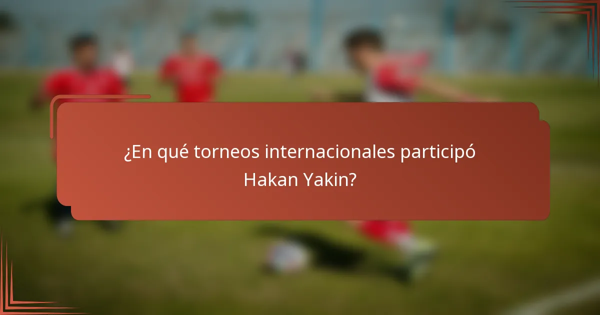 ¿En qué torneos internacionales participó Hakan Yakin?