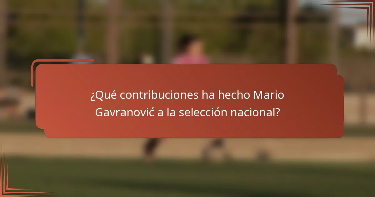 ¿Qué contribuciones ha hecho Mario Gavranović a la selección nacional?