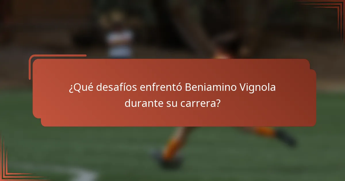 ¿Qué desafíos enfrentó Beniamino Vignola durante su carrera?