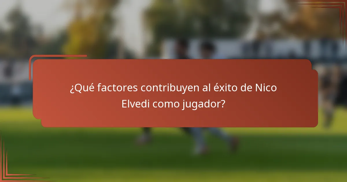 ¿Qué factores contribuyen al éxito de Nico Elvedi como jugador?