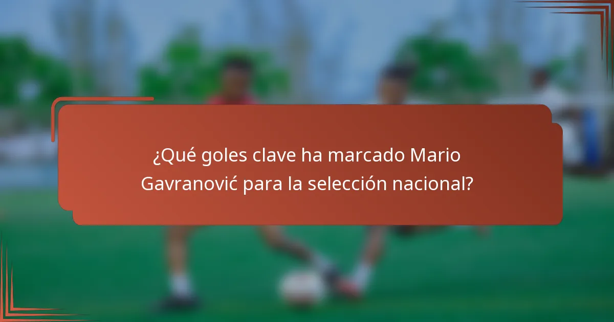 ¿Qué goles clave ha marcado Mario Gavranović para la selección nacional?