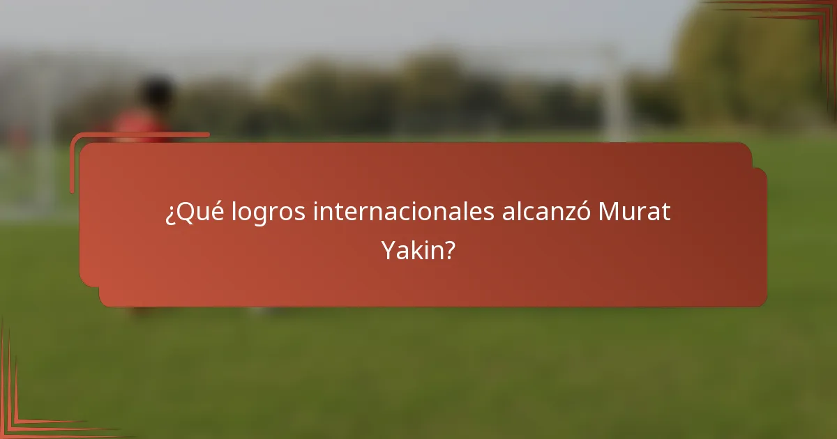 ¿Qué logros internacionales alcanzó Murat Yakin?