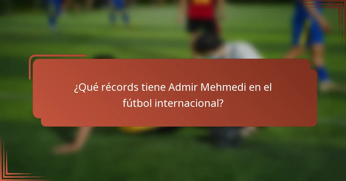 ¿Qué récords tiene Admir Mehmedi en el fútbol internacional?